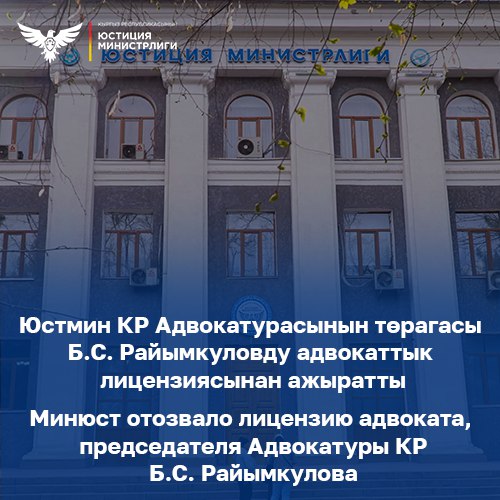 Юстиция министрлиги Кыргыз Республикасынын Адвокатурасынын төрагасы Б.С. Райымкуловду адвокаттык лицензиясынан ажыратты